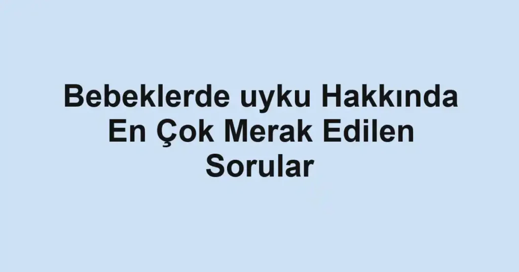 bebeklerde-uyku-hakkinda-en-cok-merak-edilen-sorular.webp