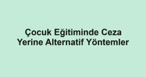 cocuk-egitiminde-ceza-yerine-alternatif-yontemler
