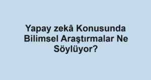 yapay-zeka-konusunda-bilimsel-arastirmalar-ne-soyluyor.webp